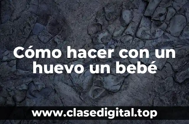 Cómo hacer con un huevo un bebé
