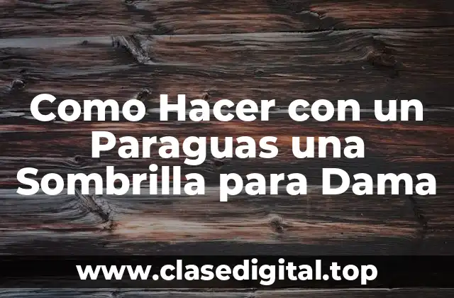 Como Hacer con un Paraguas una Sombrilla para Dama