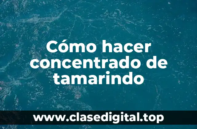 ¿Qué es el concentrado de tamarindo y para qué sirve?