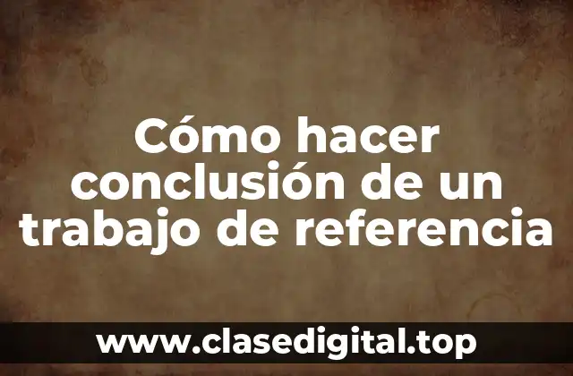 Cómo hacer conclusión de un trabajo de referencia
