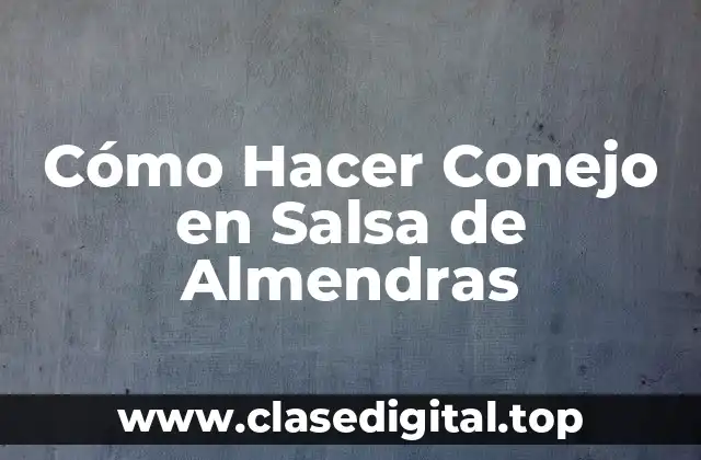 Cómo Hacer Conejo en Salsa de Almendras