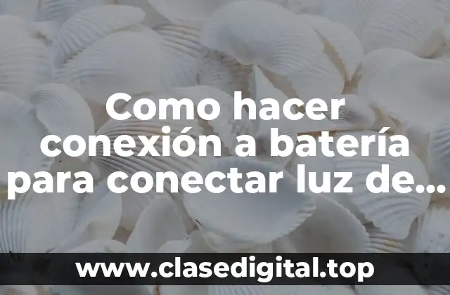 Como hacer conexión a batería para conectar luz de ampolletas