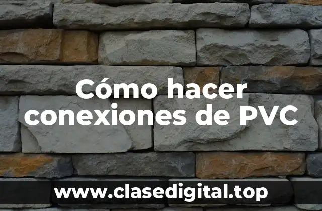 Cómo hacer conexiones de PVC