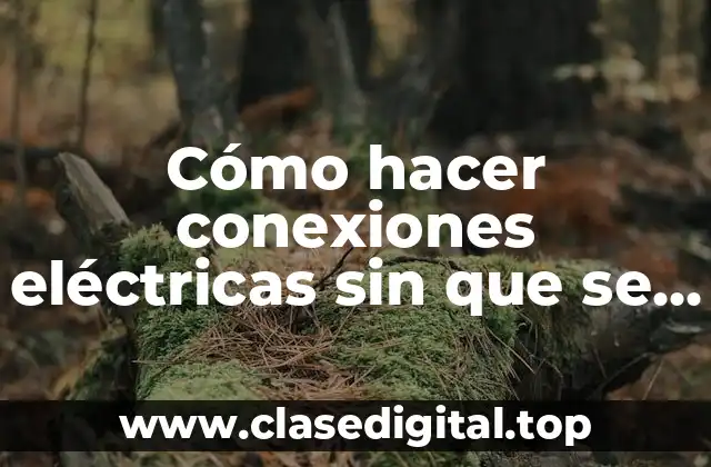 Cómo hacer conexiones eléctricas sin que se me apaguen
