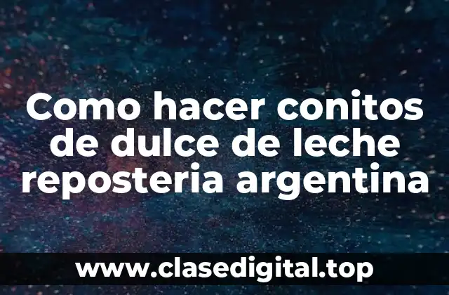 Como hacer conitos de dulce de leche reposteria argentina
