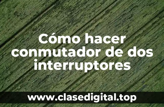 Cómo hacer conmutador de dos interruptores
