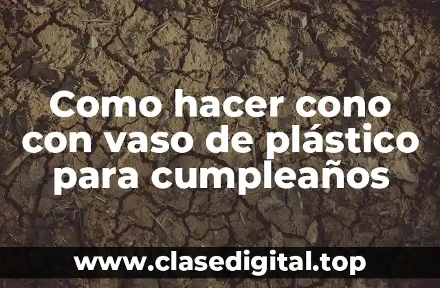 Como hacer cono con vaso de plástico para cumpleaños