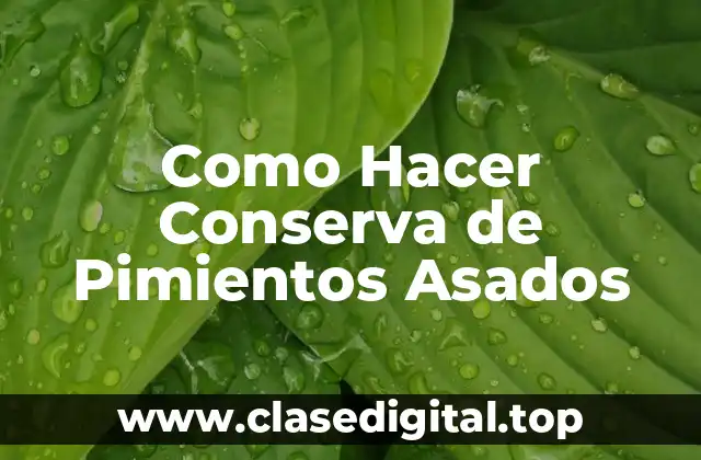 Como Hacer Conserva de Pimientos Asados