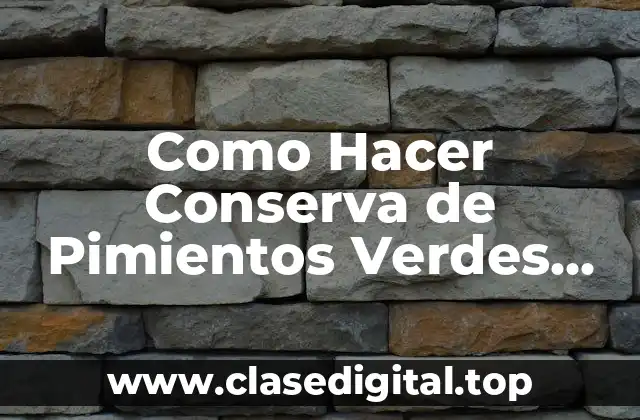 Como Hacer Conserva de Pimientos Verdes Fritos