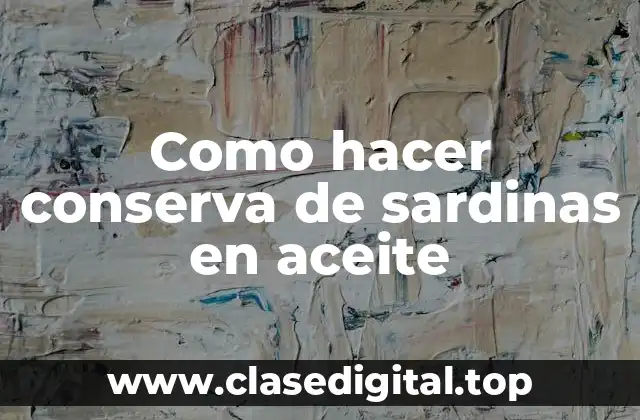 Como hacer conserva de sardinas en aceite