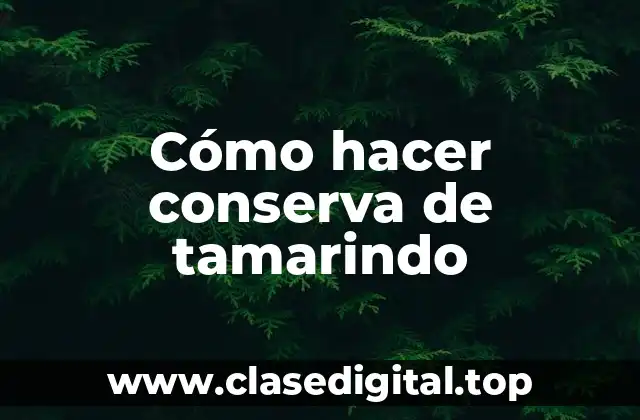 Cómo hacer conserva de tamarindo