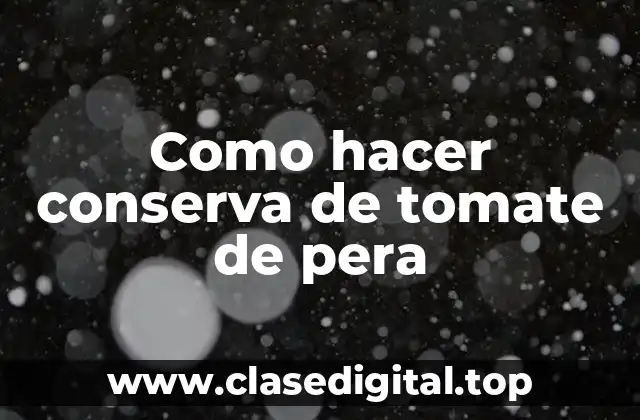 Como hacer conserva de tomate de pera