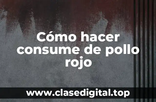 Cómo hacer consume de pollo rojo