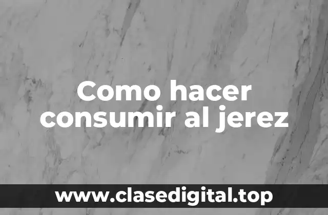 Como hacer consumir al jerez
