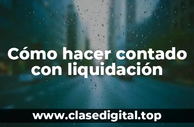 Cómo hacer contado con liquidación
