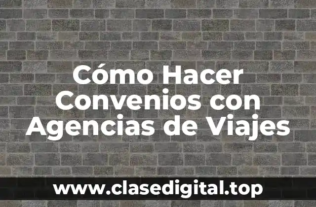 Cómo Hacer Convenios con Agencias de Viajes