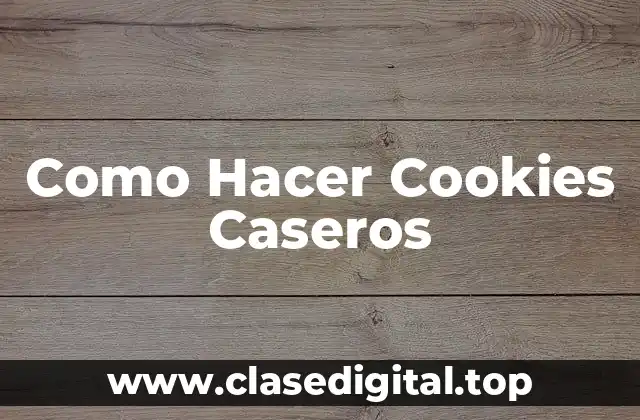 Como Hacer Cookies Caseros