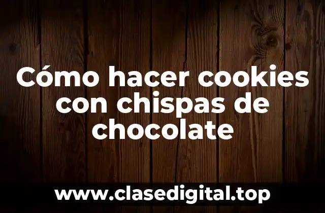 Cómo hacer cookies con chispas de chocolate