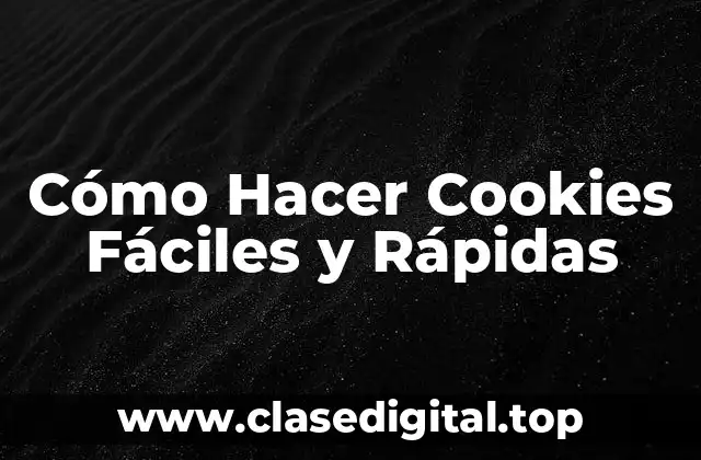 Cómo Hacer Cookies Fáciles y Rápidas