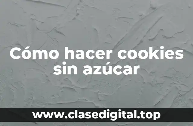 Cómo hacer cookies sin azúcar