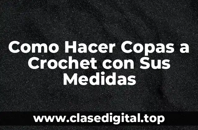 Como Hacer Copas a Crochet con Sus Medidas