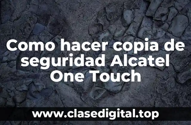Como hacer copia de seguridad Alcatel One Touch