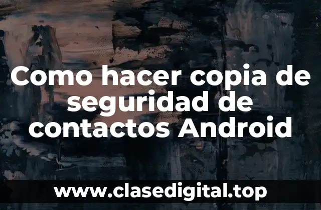 ¿Qué es una copia de seguridad de contactos Android y para qué sirve?