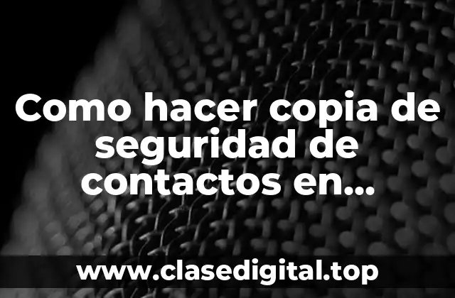 Como hacer copia de seguridad de contactos en Android
