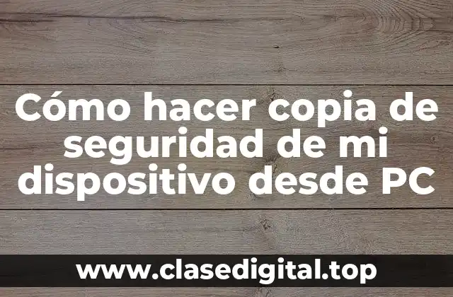 Cómo hacer copia de seguridad de mi dispositivo desde PC