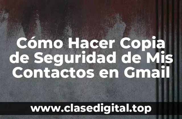 Cómo Hacer Copia de Seguridad de Mis Contactos en Gmail