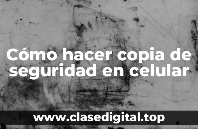 Cómo hacer copia de seguridad en celular