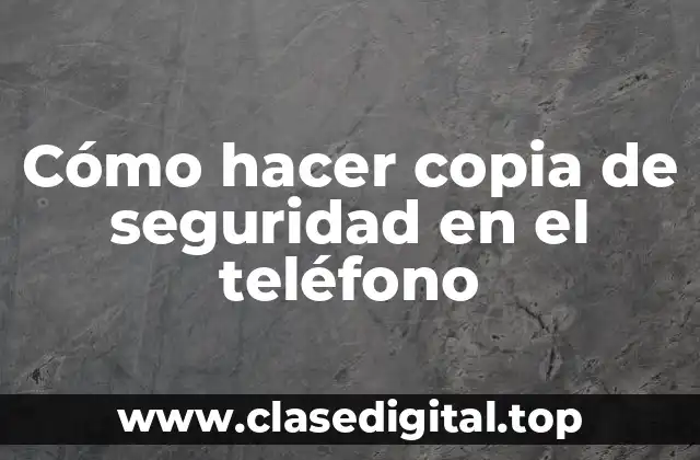 Cómo hacer copia de seguridad en el teléfono