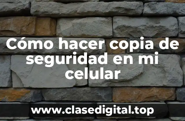 Cómo hacer copia de seguridad en mi celular