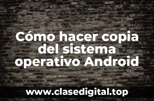Cómo hacer copia del sistema operativo Android