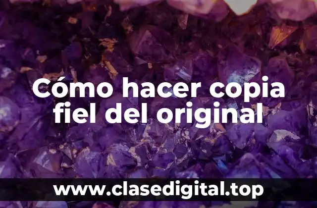 Cómo hacer copia fiel del original