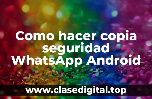 Como hacer copia seguridad WhatsApp Android