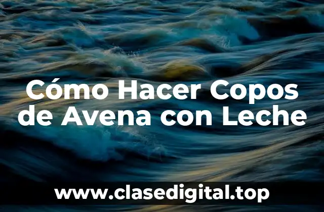 Cómo Hacer Copos de Avena con Leche