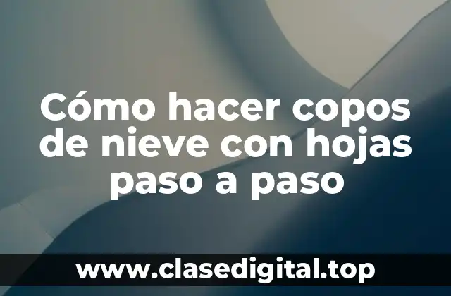 Cómo hacer copos de nieve con hojas paso a paso