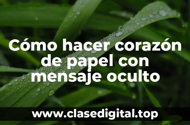 ¿Qué es un corazón de papel con mensaje oculto?