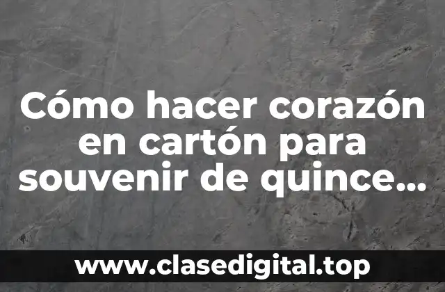Cómo hacer corazón en cartón para souvenir de quince años