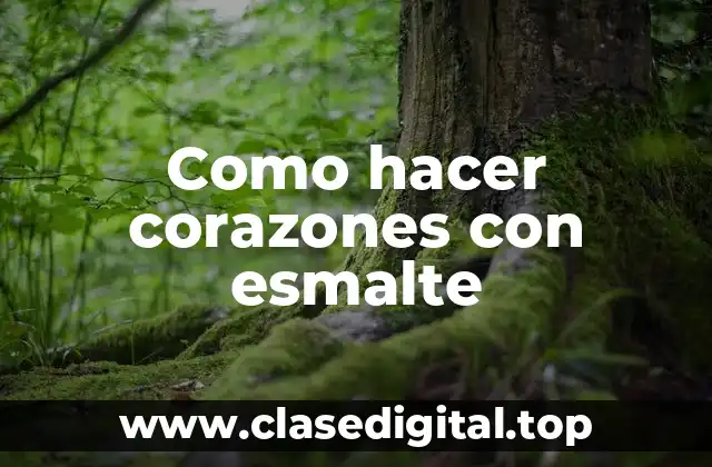 Como hacer corazones con esmalte