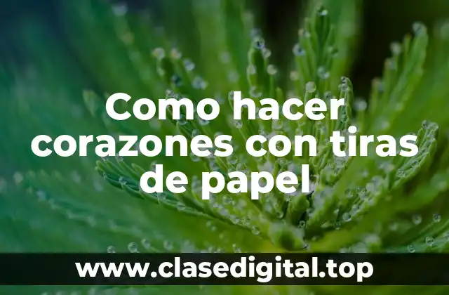 Como hacer corazones con tiras de papel