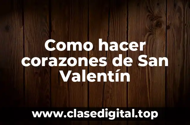 Como hacer corazones de San Valentín