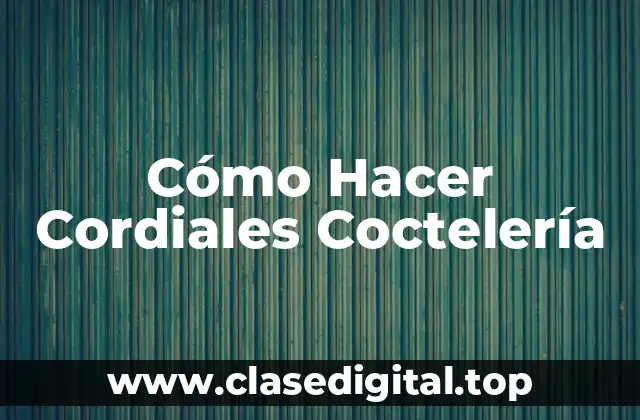 Cómo Hacer Cordiales Coctelería