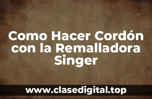Como Hacer Cordón con la Remalladora Singer