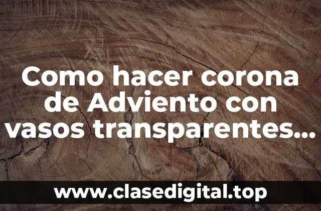 Como hacer corona de Adviento con vasos transparentes plásticos