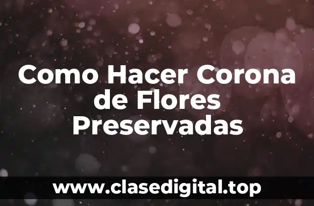 Como Hacer Corona de Flores Preservadas