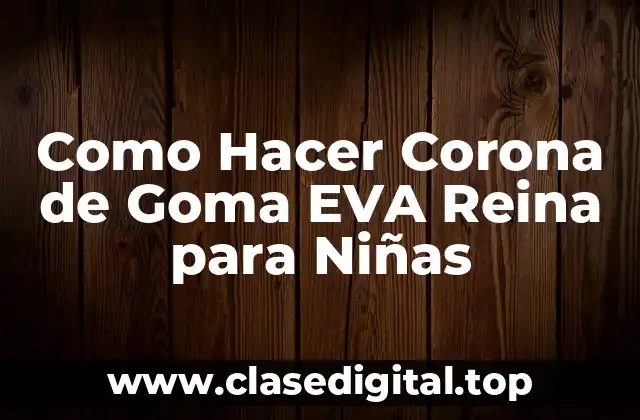 Como Hacer Corona de Goma EVA Reina para Niñas