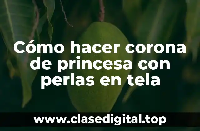 Cómo hacer corona de princesa con perlas en tela