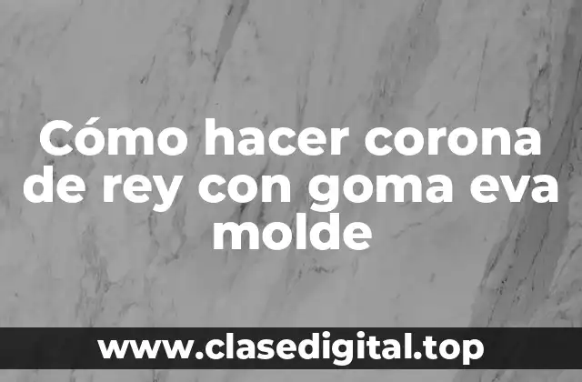 Cómo hacer corona de rey con goma eva molde